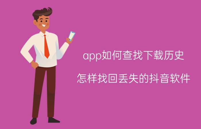 app如何查找下载历史 怎样找回丢失的抖音软件？